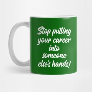 Stop Putting Your Career into Someone Else's Hands! | Life | Quotes | Green Mug